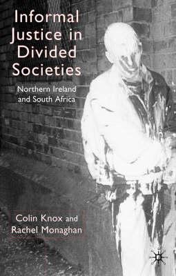 Informal Justice in Divided Societies: Northern Ireland and South Africa - Knox, C, and Monaghan, R