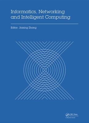 Informatics, Networking and Intelligent Computing: Proceedings of the 2014 International Conference on Informatics, Networking and Intelligent Computing (INIC 2014), 16-17 November 2014, Shenzhen, China - Zhang, Jiaxing (Editor)