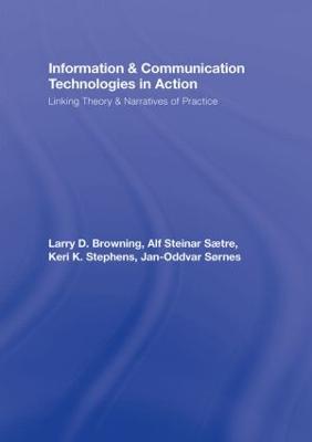 Information and Communication Technologies in Action: Linking Theories and Narratives of Practice - Browning, Larry D, Dr., Ph.D., and Saetre, Alf Steinar, and Stephens, Keri