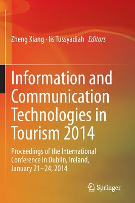 Information and Communication Technologies in Tourism 2014: Proceedings of the International Conference in Dublin, Ireland, January 21-24, 2014 - Xiang, Zheng (Editor), and Tussyadiah, Iis (Editor)