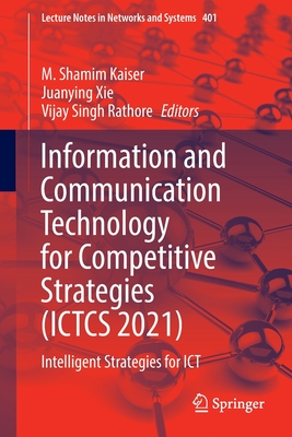 Information and Communication Technology for Competitive Strategies (ICTCS 2021): Intelligent Strategies for ICT - Kaiser, M. Shamim (Editor), and Xie, Juanying (Editor), and Rathore, Vijay Singh (Editor)
