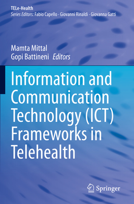 Information and Communication Technology (ICT) Frameworks in Telehealth - Mittal, Mamta (Editor), and Battineni, Gopi (Editor)