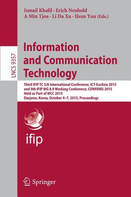 Information and Communication Technology: Third Ifip Tc 5/8 International Conference, Ict-Eurasia 2015, and 9th Ifip Wg 8.9 Working Conference, Confenis 2015, Held as Part of Wcc 2015, Daejeon, Korea, October 4-7, 2015, Proceedings - Khalil, Ismail (Editor), and Neuhold, Erich (Editor), and Tjoa, A Min (Editor)