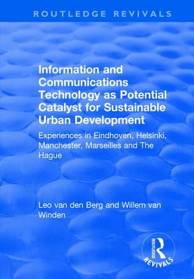 Information and Communications Technology as Potential Catalyst for Sustainable Urban Development: Experiences in Eindhoven, Helsinki, Manchester, Marseilles and The Hague - Berg, Leo van den, and Winden, Willem van