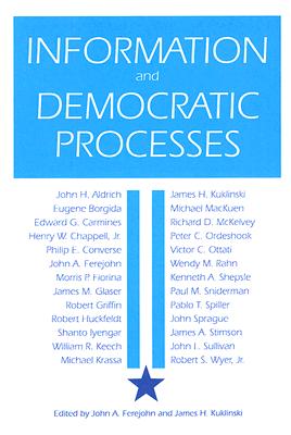 Information and Democratic Processes - Ferejohn, John A (Contributions by), and Kuklinski, James H (Contributions by), and Aldrich, John H (Contributions by)