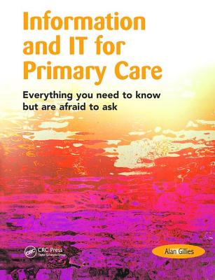 Information and IT for Primary Care: Everything You Need to Know but are Afraid to Ask - Gillies, Alan