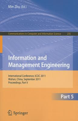 Information and Management Engineering, Part 5: International Conference, ICCIC 2011, Wuhan, China, September 17-18, 2011, Proceedings, Part V - Zhu, Min (Editor)