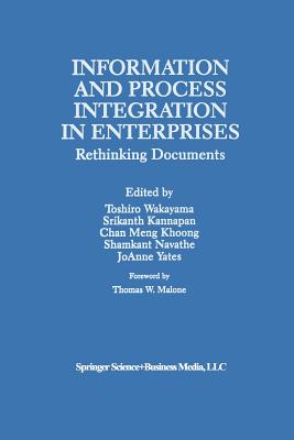 Information and Process Integration in Enterprises: Rethinking Documents - Wakayama, Toshiro (Editor), and Kannapan, Srikanth (Editor), and Chan Meng Khoong (Editor)