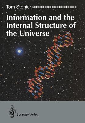 Information and the Internal Structure of the Universe: An Exploration Into Information Physics - Stonier, Tom