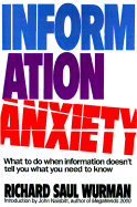Information Anxiety: What to Do When Information Doesn't Tell You What You Need to Know