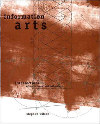 Information Arts: Intersections of Art, Science, and Technology - Wilson, Stephen