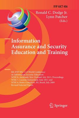 Information Assurance and Security Education and Training: 8th Ifip Wg 11.8 World Conference on Information Security Education, Wise 8, Auckland, New Zealand, July 8-10, 2013, Proceedings, Wise 7, Lucerne, Switzerland, June 9-10, 2011, and Wise 6... - Dodge, Ronald C (Editor), and Futcher, Lynn (Editor)