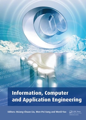 Information, Computer and Application Engineering: Proceedings of the International Conference on Information Technology and Computer Application Engineering (ITCAE 2014), Hong Kong, China, 10-11 December 2014 - Liu, Hsiang-Chuan (Editor), and Sung, Wen-Pei (Editor), and Yao, Wenli (Editor)