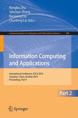 Information Computing and Applications: International Conference, ICICA 2010, Tangshan, China, October 15-18, 2010, Proceedings, Part II - Zhu, Rongbo (Editor), and Zhang, Yanchun (Editor), and Liu, Baoxiang (Editor)