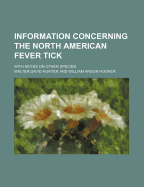 Information Concerning the North American Fever Tick: With Notes on Other Species (Classic Reprint)