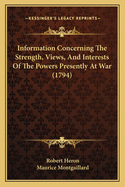 Information Concerning The Strength, Views, And Interests Of The Powers Presently At War (1794)