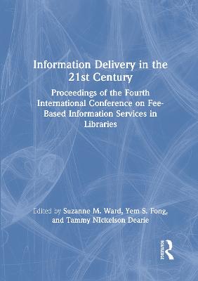 Information Delivery in the 21st Century: Proceedings of the Fourth International Conference on Fee-Based Information Services in Libraries - Morris, Leslie R, and S Fong, Yem, and Ward, Suzanne M