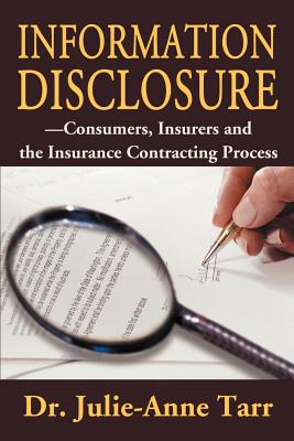 Information Disclosure: Consumers, Insurers and the Insurance Contracting Process - Tarr, Julie-Anne, J.D., Ph.D.