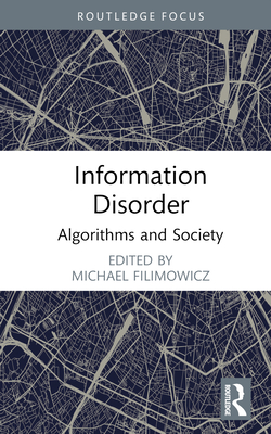Information Disorder: Algorithms and Society - Filimowicz, Michael (Editor)