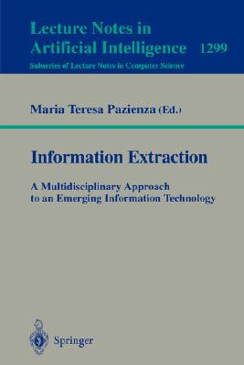 Information Extraction: A Multidisciplinary Approach to an Emerging Information Technology: A Multidisciplinary Approach to an Emerging Information Technology - Pazienza, Maria T (Editor)