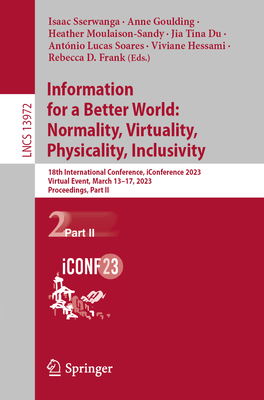 Information for a Better World: Normality, Virtuality, Physicality, Inclusivity: 18th International Conference, iConference 2023, Virtual Event, March 13-17, 2023, Proceedings, Part II - Sserwanga, Isaac (Editor), and Goulding, Anne (Editor), and Moulaison-Sandy, Heather (Editor)