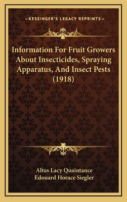 Information for Fruit Growers about Insecticides, Spraying Apparatus, and Insect Pests (1918) - Quaintance, Altus Lacy, and Siegler, Edouard Horace