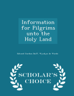 Information for Pilgrims Unto the Holy Land - Scholar's Choice Edition