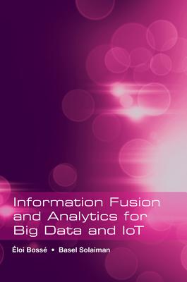 Information Fusion and Analytics for Big Data and Iot - Bossae, Aeloi, and Solaiman, Basel