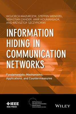 Information Hiding in Communication Networks: Fundamentals, Mechanisms, Applications, and Countermeasures - Mazurczyk, Wojciech, and Wendzel, Steffen, and Zander, Sebastian