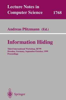 Information Hiding: Third International Workshop, Ih'99, Dresden, Germany, September 29 - October 1, 1999 Proceedings - Pfitzmann, Andreas (Editor)