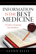 Information is the Best Medicine: A Guide to Navigating Your Healthcare: A Guide to Navigation Your Healthcare