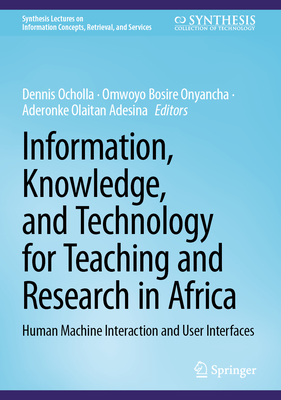 Information, Knowledge, and Technology for Teaching and Research in Africa: Human Machine Interaction and User Interfaces - Ocholla, Dennis (Editor), and Onyancha, Omwoyo Bosire (Editor), and Adesina, Aderonke Olaitan (Editor)