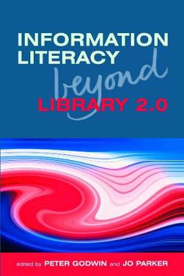 Information Literacy Beyond Library 2.0 - Godwin, Peter (Editor), and Parker, Jo (Editor)