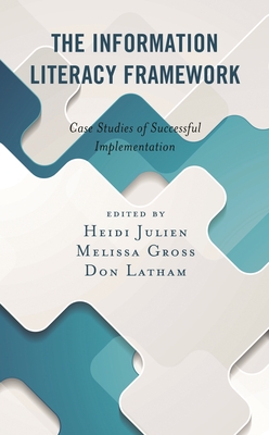 Information Literacy Framework: Case Studies of Successful Implementation - Julien, Heidi (Editor), and Gross, Melissa (Editor), and Latham, Don (Editor)