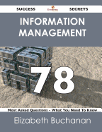 Information Management 78 Success Secrets - 78 Most Asked Questions on Information Management - What You Need to Know