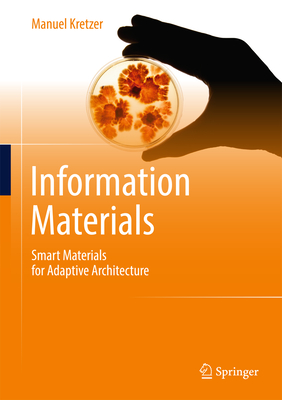 Information Materials: Smart Materials for Adaptive Architecture - Kretzer, Manuel