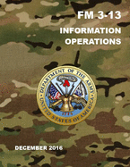 Information Operations: Field Manual (Fm) 3-13