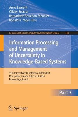 Information Processing and Management of Uncertainty: 15th International Conference on Information Processing and Management of Uncertainty in Knowledge-Based Systems, Ipmu 2014, Montpellier, France, July 15-19, 2014. Proceedings, Part III - Laurent, Anne (Editor), and Strauss, Olivier (Editor), and Bouchon-Meunier, Bernadette (Editor)