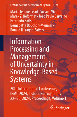 Information Processing and Management of Uncertainty in Knowledge-Based Systems: 20th International Conference, Ipmu 2024, Lisbon, Portugal, July 22-26, 2024, Proceedings, Volume 1 - Lesot, Marie-Jeanne (Editor), and Vieira, Susana (Editor), and Reformat, Marek Z (Editor)