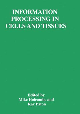 Information Processing in Cells and Tissues - Holcombe, Mike (Editor), and Paton, Ray (Editor)