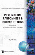 Information, Randomness and Incompleteness: Papers on Algorithmic Information Theory (2nd Edition)