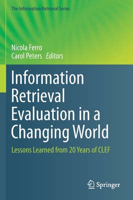 Information Retrieval Evaluation in a Changing World: Lessons Learned from 20 Years of Clef - Ferro, Nicola (Editor), and Peters, Carol (Editor)