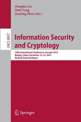 Information Security and Cryptology: 10th International Conference, Inscrypt 2014, Beijing, China, December 13-15, 2014, Revised Selected Papers - Lin, Dongdai (Editor), and Yung, Moti (Editor), and Zhou, Jianying (Editor)