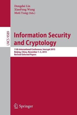 Information Security and Cryptology: 11th International Conference, Inscrypt 2015, Beijing, China, November 1-3, 2015, Revised Selected Papers - Lin, Dongdai (Editor), and Wang, Xiaofeng (Editor), and Yung, Moti (Editor)