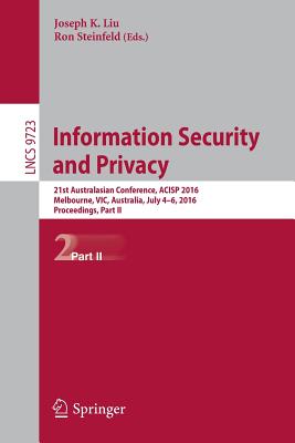 Information Security and Privacy: 21st Australasian Conference, Acisp 2016, Melbourne, Vic, Australia, July 4-6, 2016, Proceedings, Part II - Liu, Joseph K (Editor), and Steinfeld, Ron (Editor)