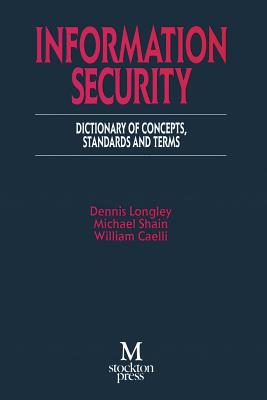 Information Security: Dictionary of Concepts, Standards and Terms - Longley, Dennis, and Shain, Michael, and Caelli, William