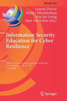 Information Security Education for Cyber Resilience: 14th IFIP WG 11.8 World Conference, WISE 2021, Virtual Event, June 22-24, 2021, Proceedings - Drevin, Lynette (Editor), and Miloslavskaya, Natalia (Editor), and Leung, Wai Sze (Editor)