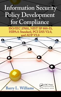 Information Security Policy Development for Compliance: Iso/Iec 27001, Nist Sp 800-53, Hipaa Standard, PCI Dss V2.0, and Aup V5.0 - Williams, Barry L