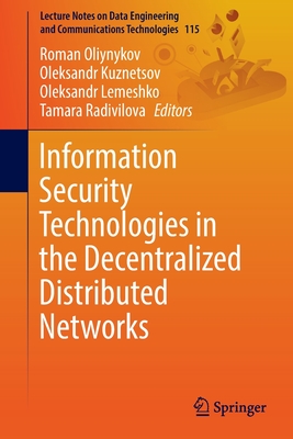 Information Security Technologies in the Decentralized Distributed Networks - Oliynykov, Roman (Editor), and Kuznetsov, Oleksandr (Editor), and Lemeshko, Oleksandr (Editor)