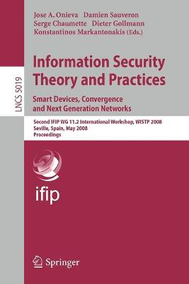 Information Security Theory and Practices. Smart Devices, Convergence and Next Generation Networks: Second Ifip Wg 11.2 International Workshop, Wistp 2008, Seville, Spain, May 13-16, 2008 - Onieva, Jos a (Editor), and Sauveron, Damien (Editor), and Chaumette, Serge (Editor)